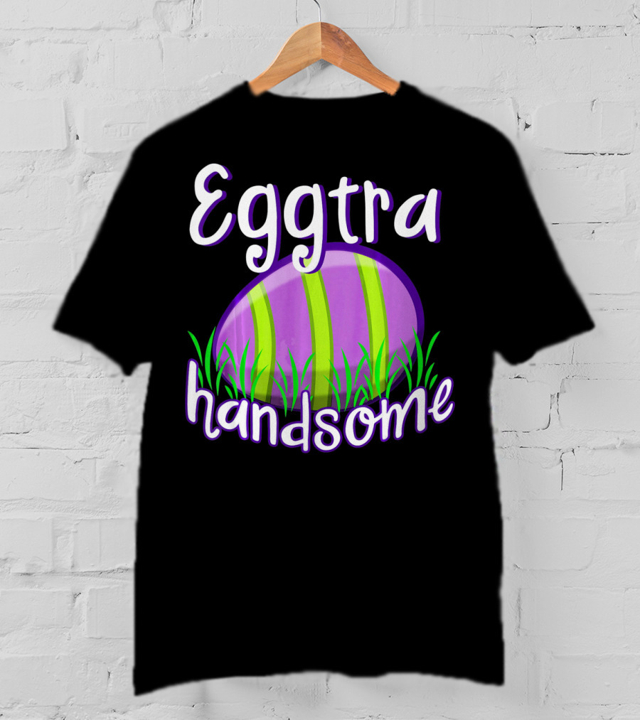 Eggtra Handsome Funny Happy Easter T-Shirt