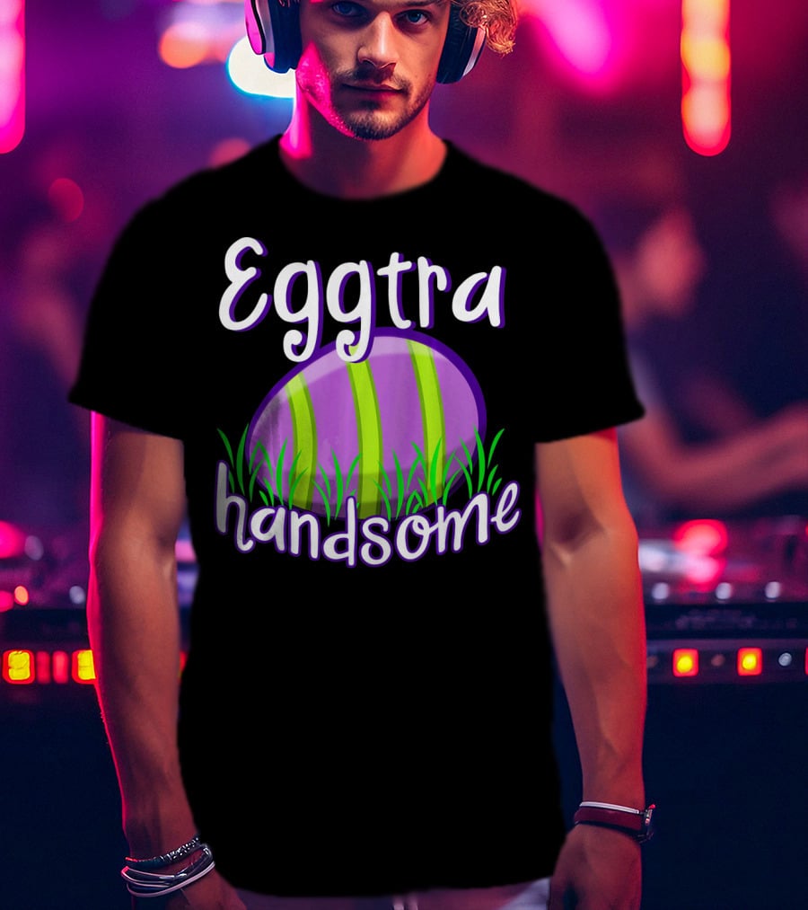 Eggtra Handsome Funny Happy Easter T-Shirt