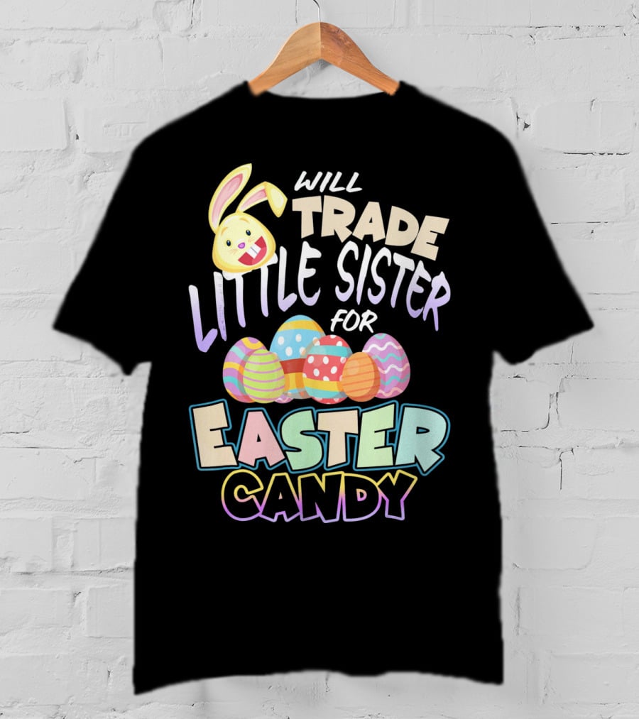 Will Trade Little Sister For Easter Candy Eggs Bunny T-Shirt