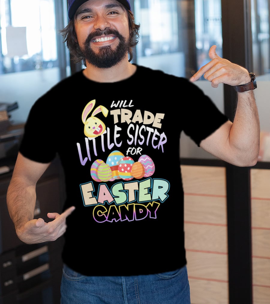 Will Trade Little Sister For Easter Candy Eggs Bunny T-Shirt