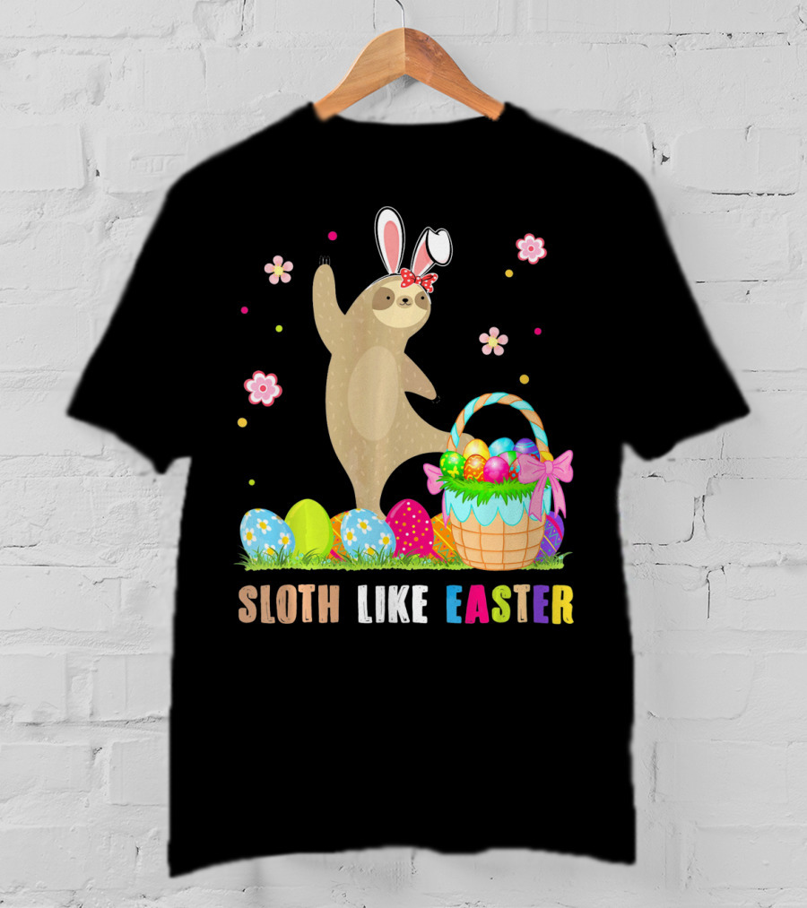Sloth Like Easter Eggs Bunny Hat Basket T-Shirt