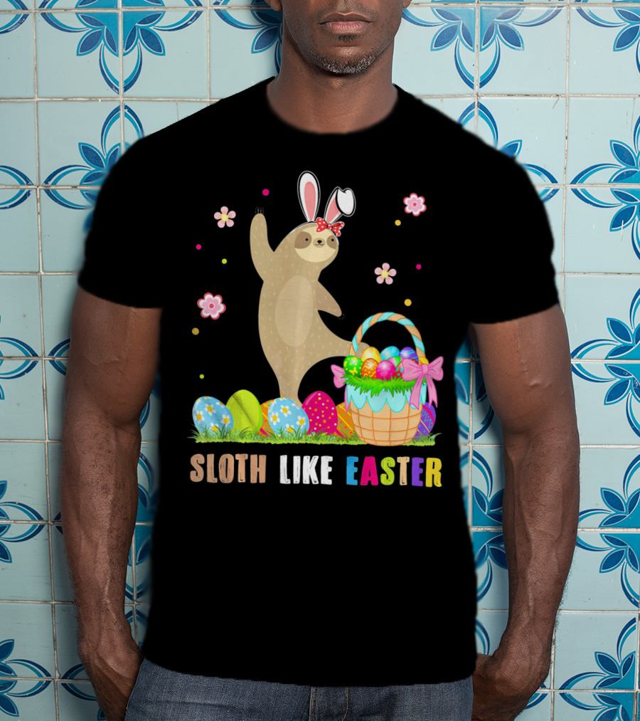 Sloth Like Easter Eggs Bunny Hat Basket T-Shirt