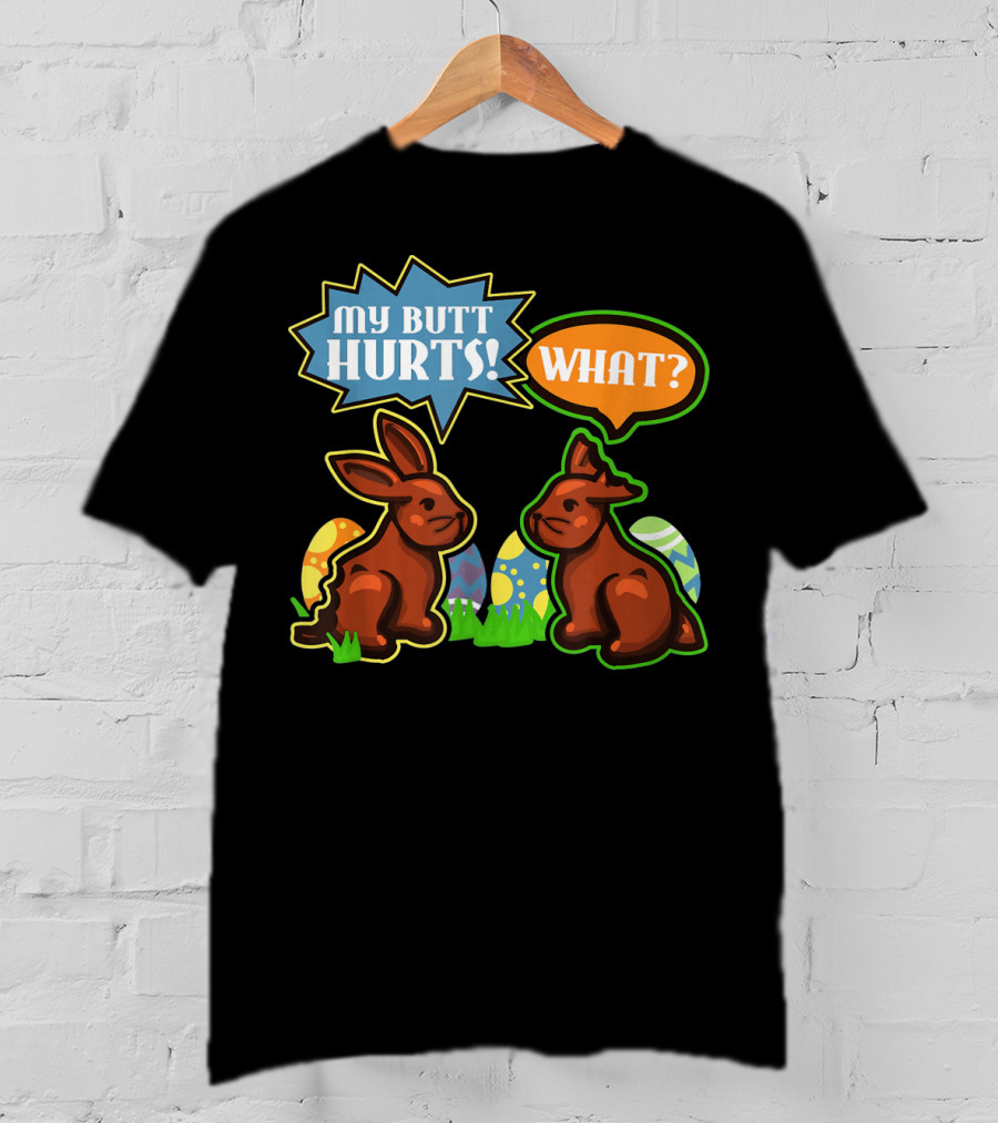 My Butt Hurts WHAT Easter Bunnies With Decorative Eggs T-Shirt