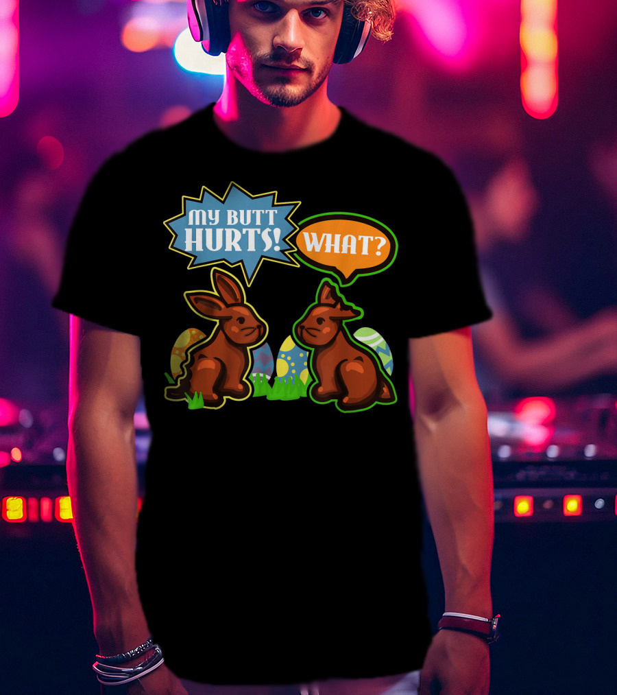 My Butt Hurts WHAT Easter Bunnies With Decorative Eggs T-Shirt