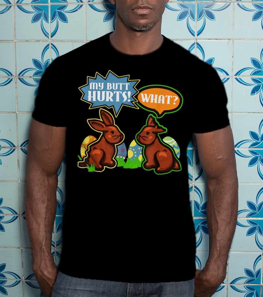 My Butt Hurts WHAT Easter Bunnies With Decorative Eggs T-Shirt