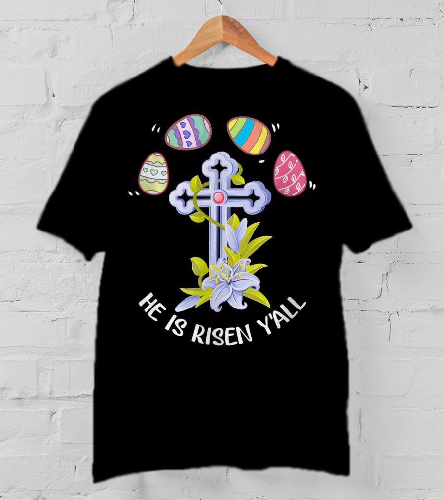 He Is Risen Y'all Easter Eggs Cross Lily T-Shirt