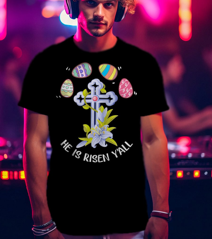 He Is Risen Y'all Easter Eggs Cross Lily T-Shirt