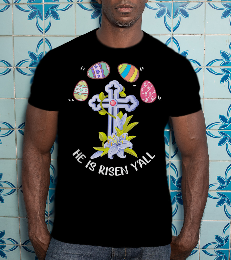 He Is Risen Y'all Easter Eggs Cross Lily T-Shirt