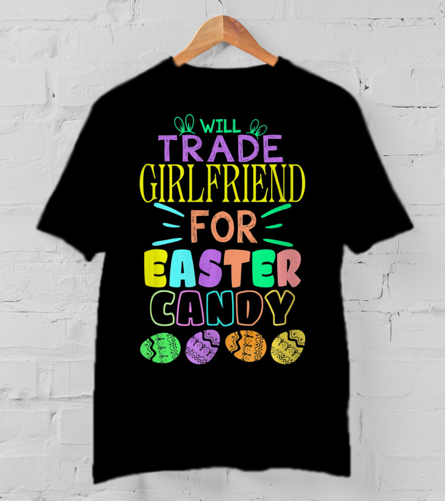 Will Trade Girlfriend For Easter Candy Colorful Font Easter Eggs T-Shirt