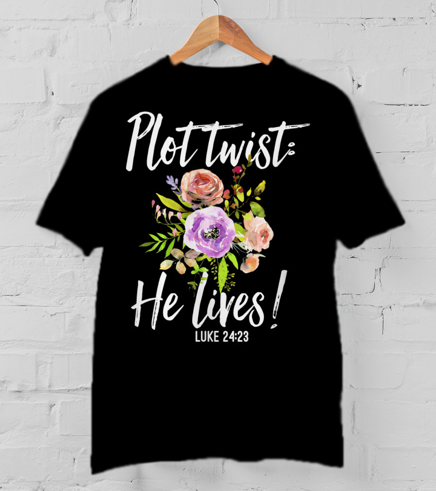 Plot Twist He Lives Luke 24:23 Floral Easter T-Shirt