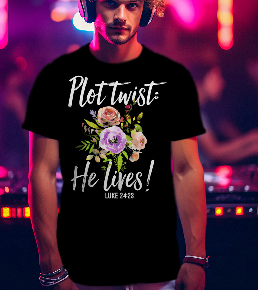 Plot Twist He Lives Luke 24:23 Floral Easter T-Shirt