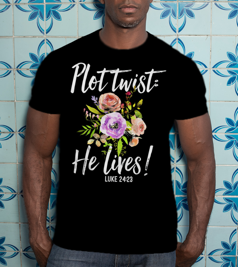 Plot Twist He Lives Luke 24:23 Floral Easter T-Shirt