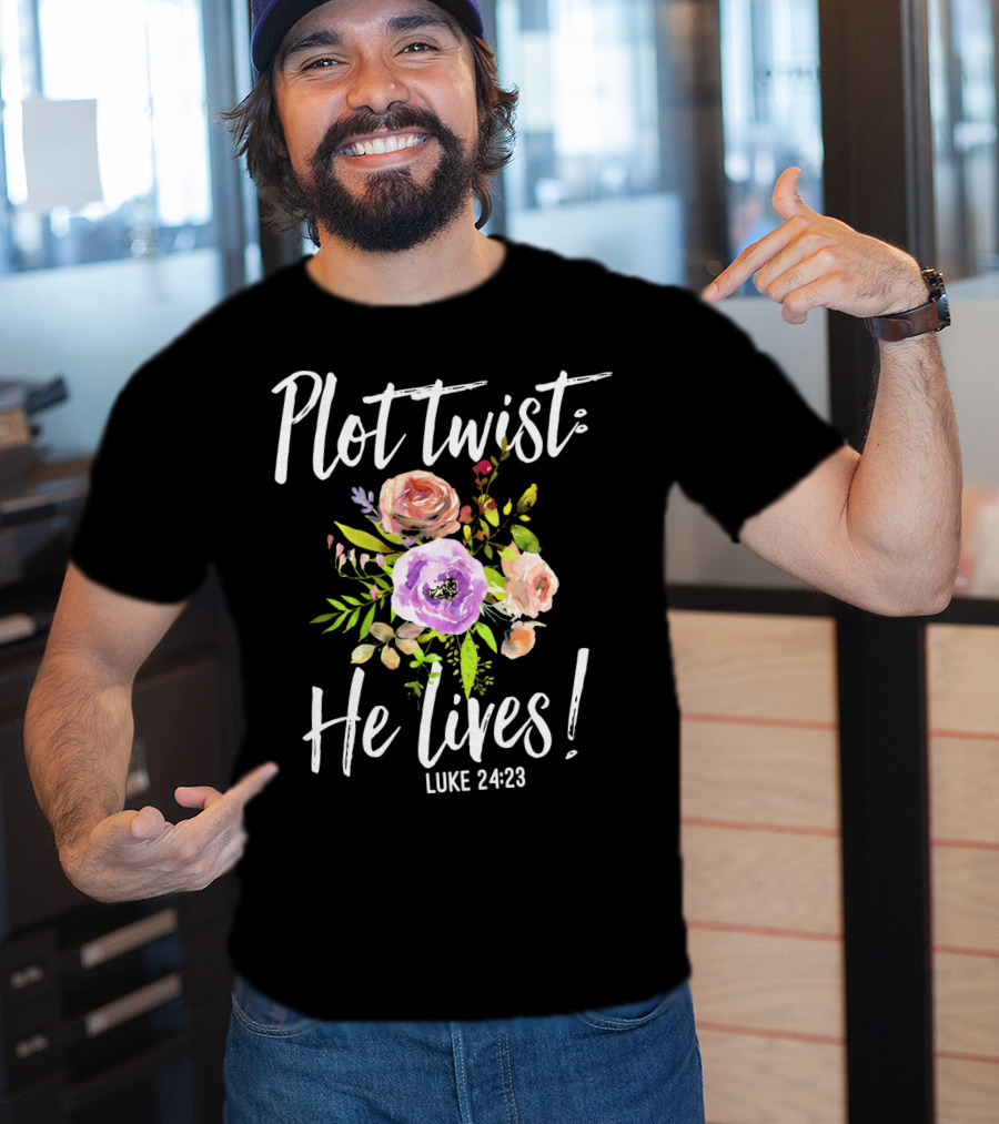 Plot Twist He Lives Luke 24:23 Floral Easter T-Shirt