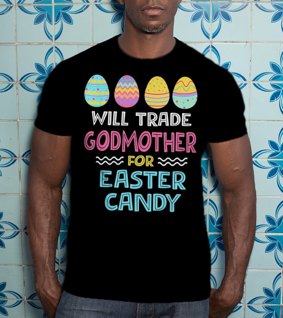 Will Trade Godmother For Easter Candy Eggs T-Shirt