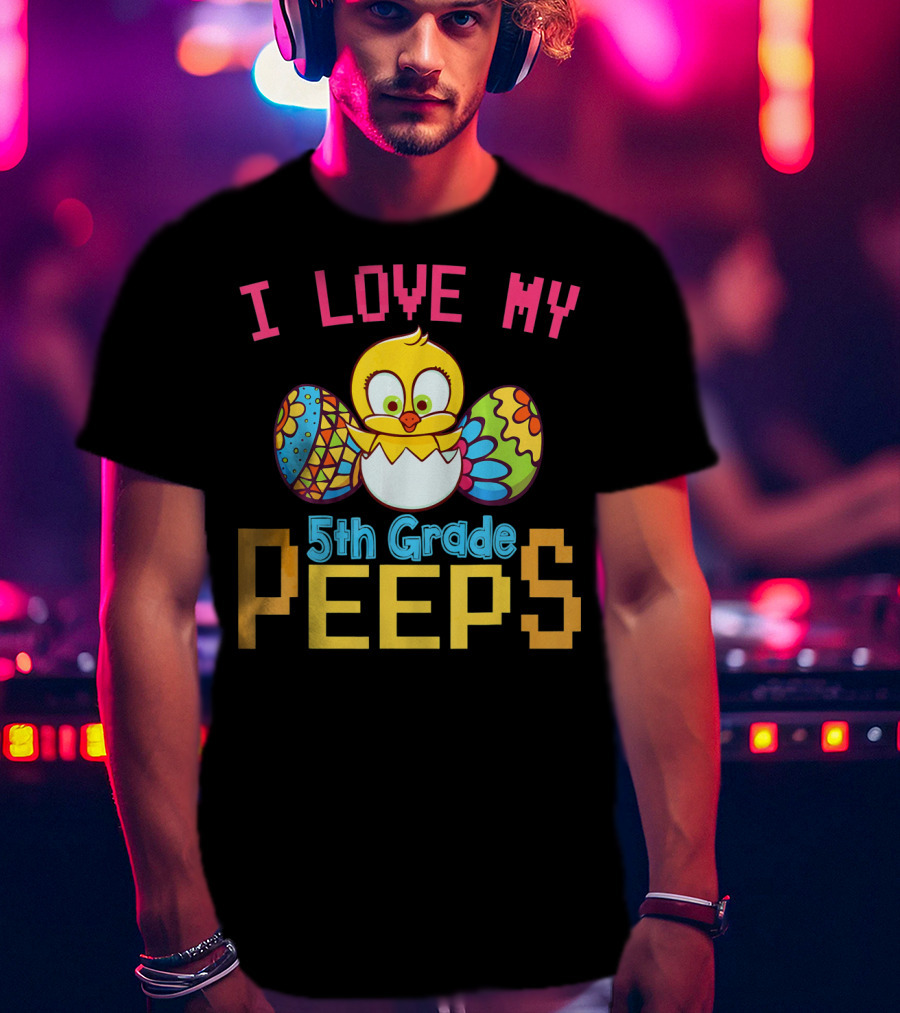 I Love My 5th Grade Peeps Chick And Easter Eggs T-Shirt