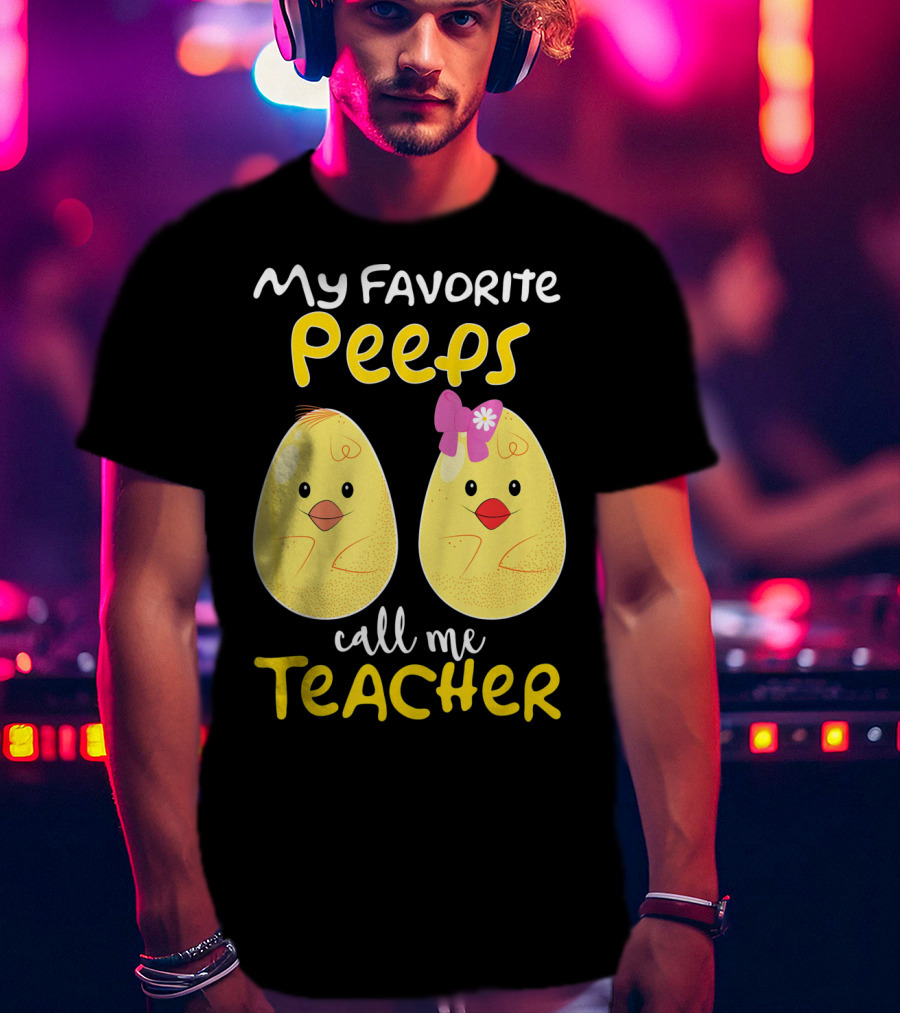 My Favorite Peeps Call Me Teacher Cute Chick T-Shirt