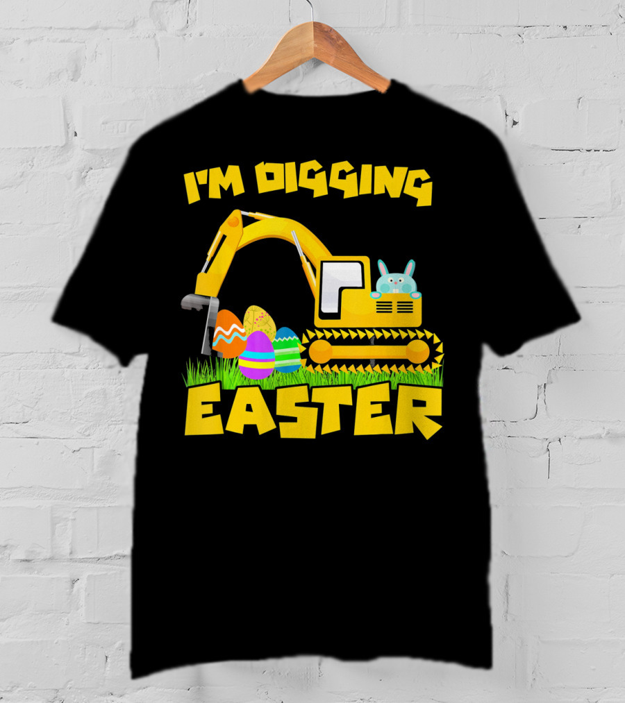 I'm Digging Easter Bunny Eggs Excavator T-Shirt
