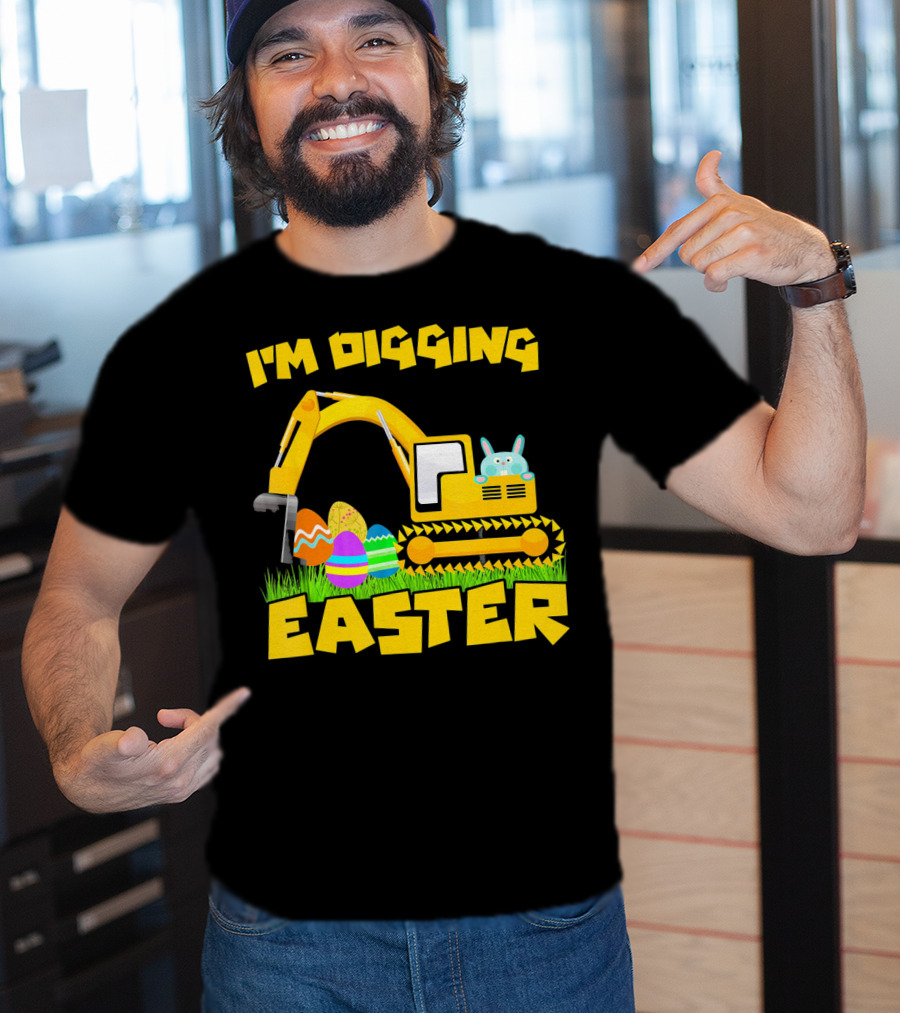 I'm Digging Easter Bunny Eggs Excavator T-Shirt