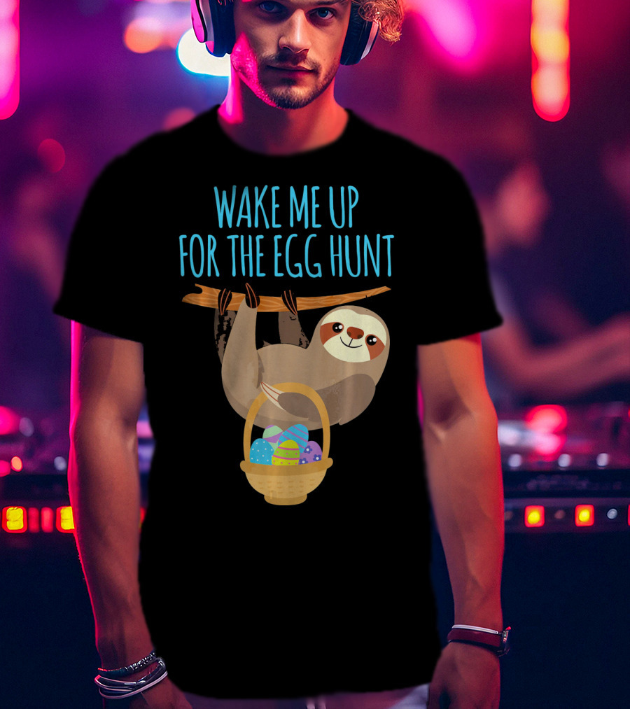Wake Me Up For The Egg Hunt Sloth Easter Basket T-Shirt