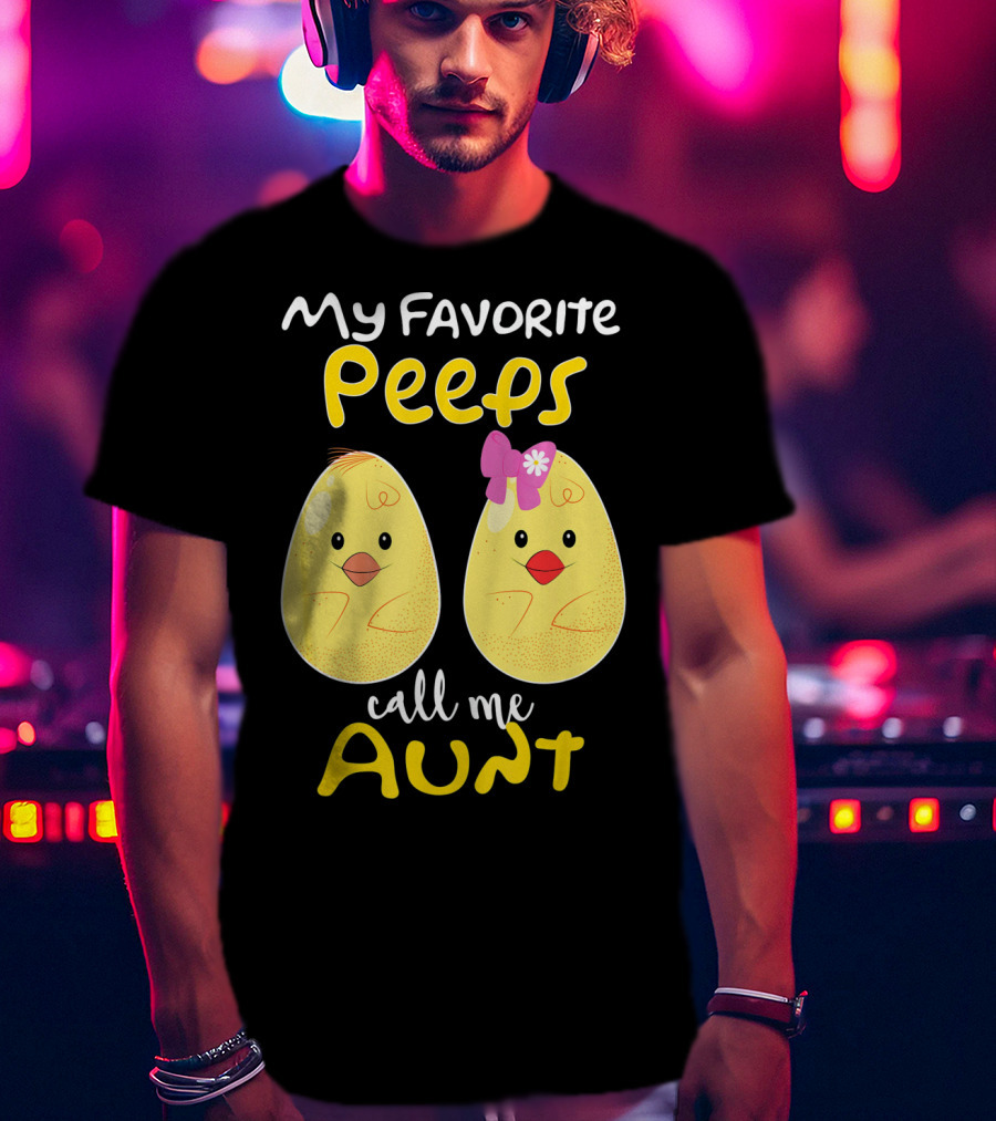 My Favorite Peeps Call Me Aunt T-Shirt