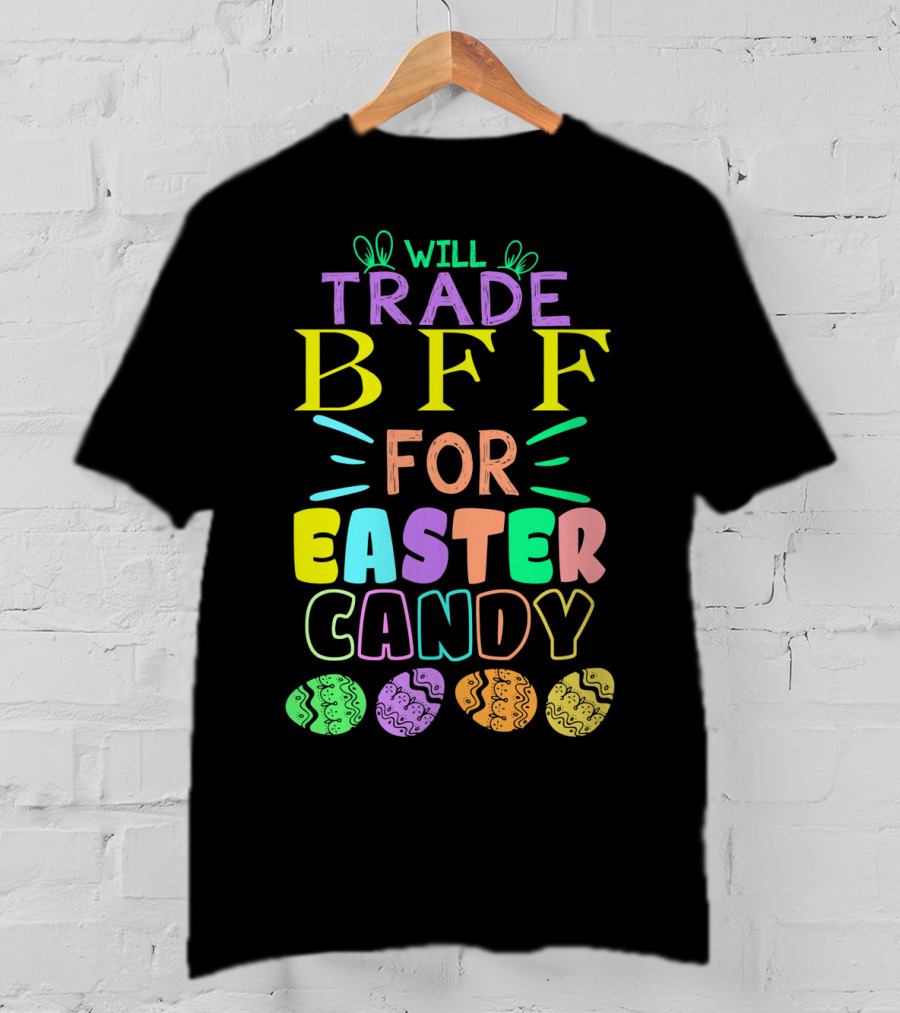 Will Trade BFF For Easter Candy Colorful Eggs T-Shirt