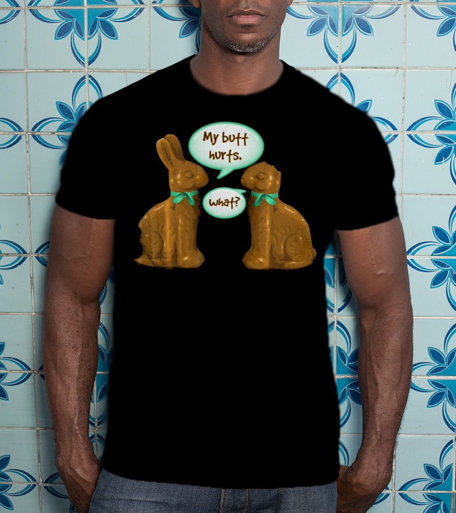 My Butt Hurts Funny Chocolate Easter Bunnies What T-Shirt