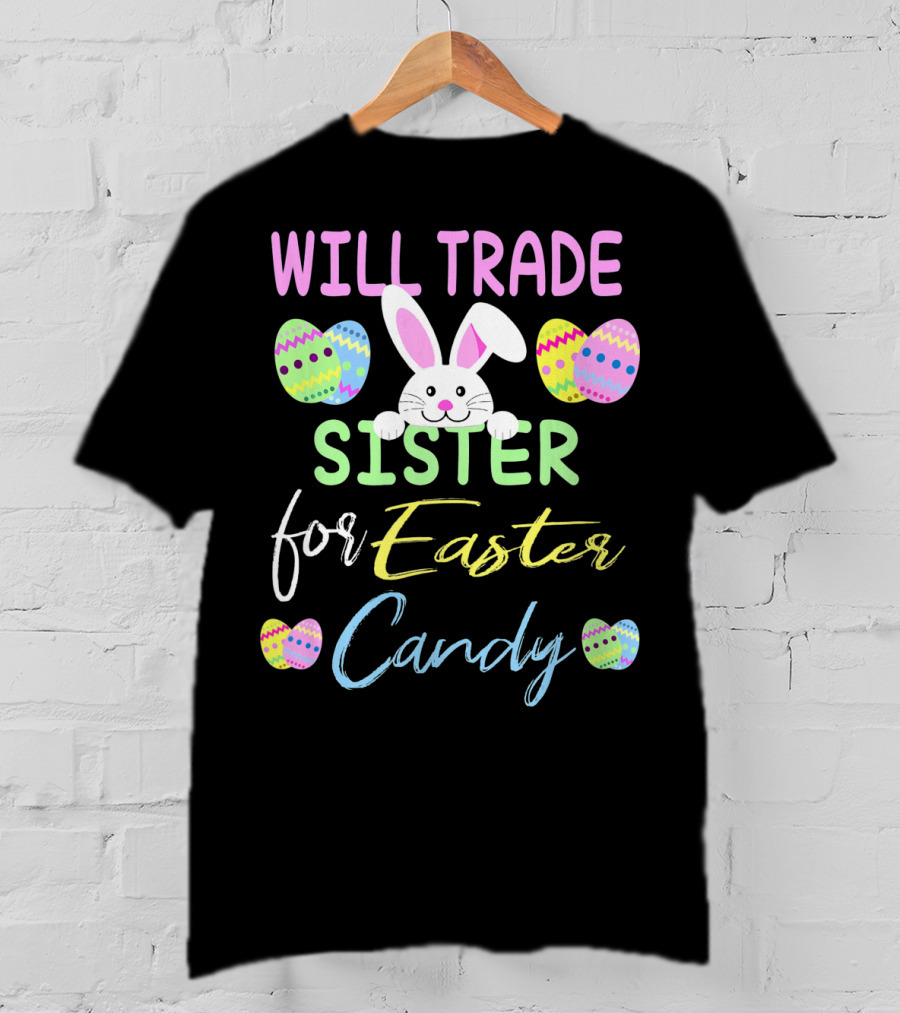 Will Trade Sister For Easter Candy Cute Bunny Eggs T-Shirt