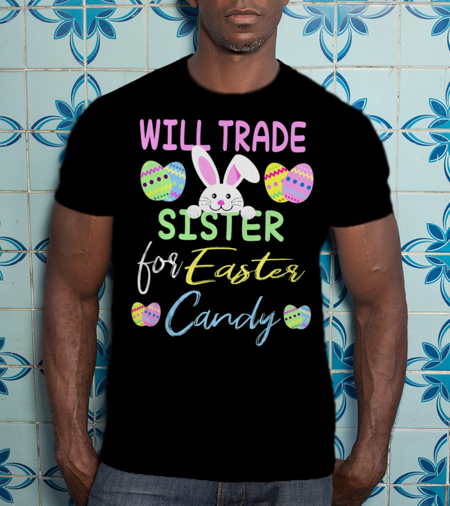 Will Trade Sister For Easter Candy Cute Bunny Eggs T-Shirt