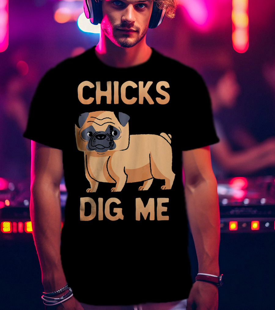 Chicks Dig Me Pug T-Shirt
