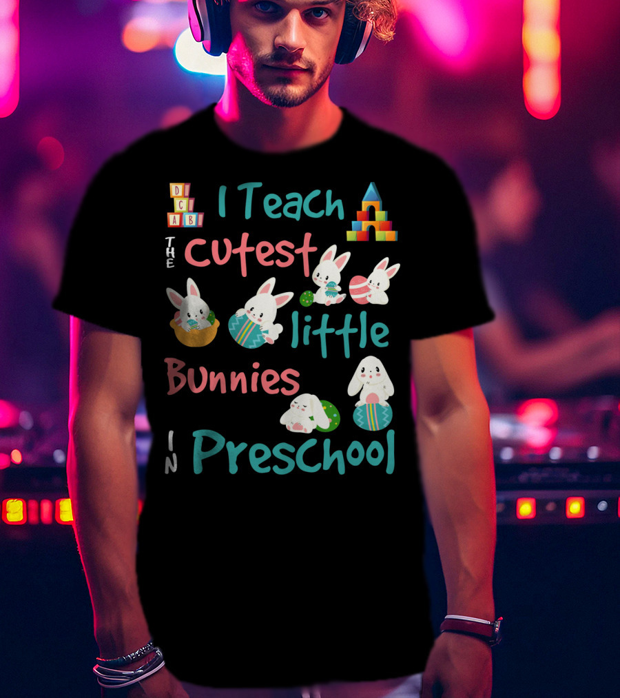 The Cutest Little Bunnies I Teach In Preschool T-Shirt