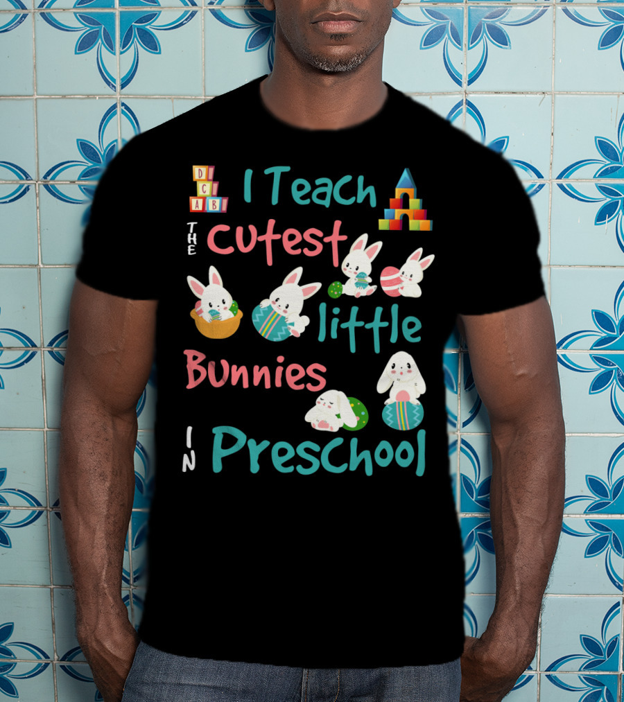 The Cutest Little Bunnies I Teach In Preschool T-Shirt