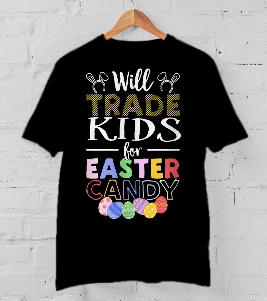 Will Trade Kids For Easter Candy Bunny Ears Eggs T-Shirt