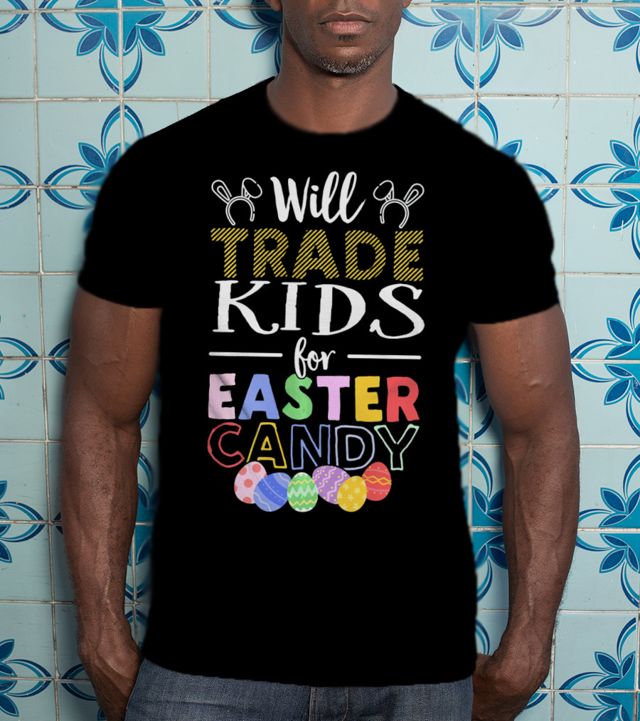Will Trade Kids For Easter Candy Bunny Ears Eggs T-Shirt