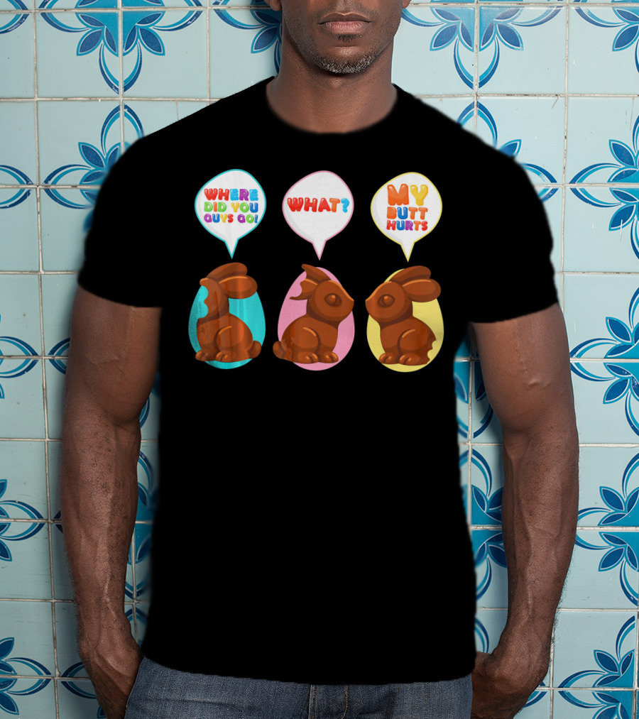 WHERE DID YOU GUYS GO WHAT MY BUTT HURTS Bitten Chocolate Bunnies T-Shirt