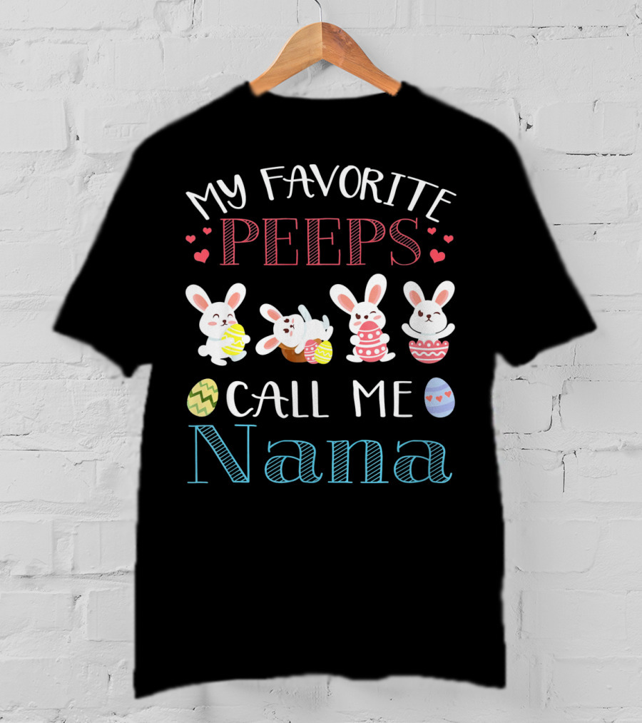 My Favorite Peeps Call ME Nana Bunnies With Easter Eggs And Hearts T-Shirt