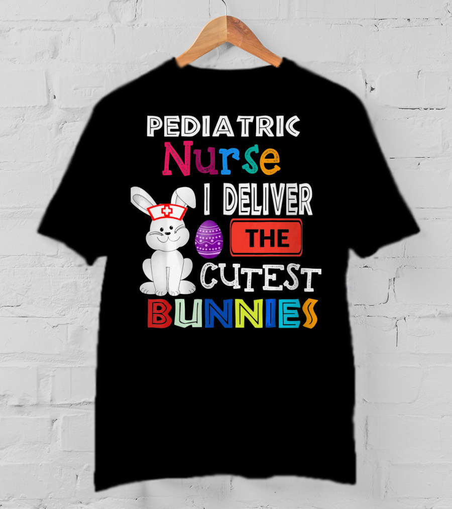 Pediatric Nurse I Deliver The Cutest Bunnies T-Shirt