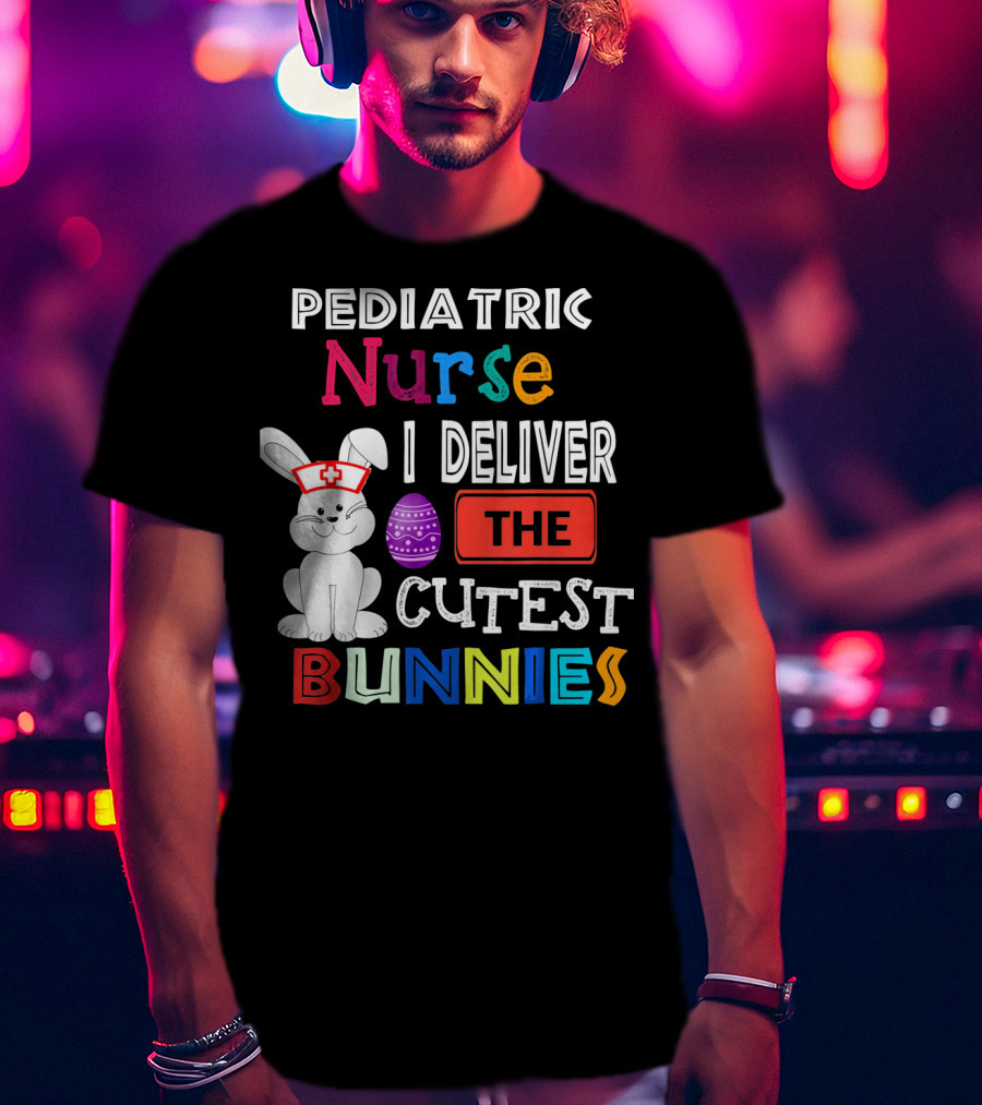 Pediatric Nurse I Deliver The Cutest Bunnies T-Shirt