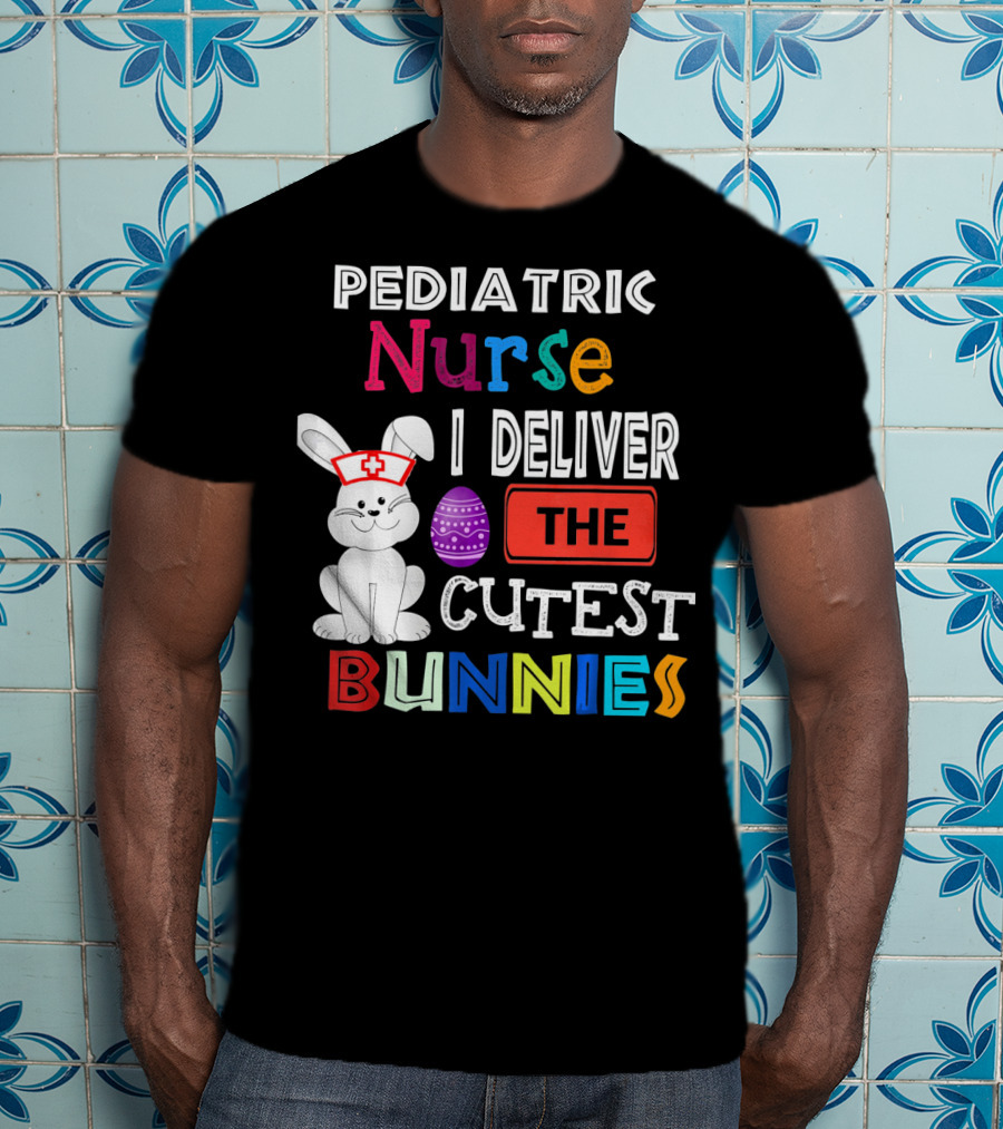 Pediatric Nurse I Deliver The Cutest Bunnies T-Shirt