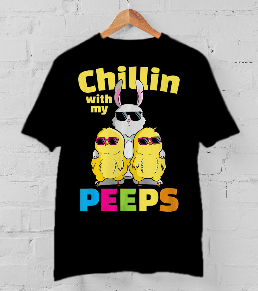 Chillin With My Peeps Easter Bunny And Cool Chicks In Sunglasses T-Shirt