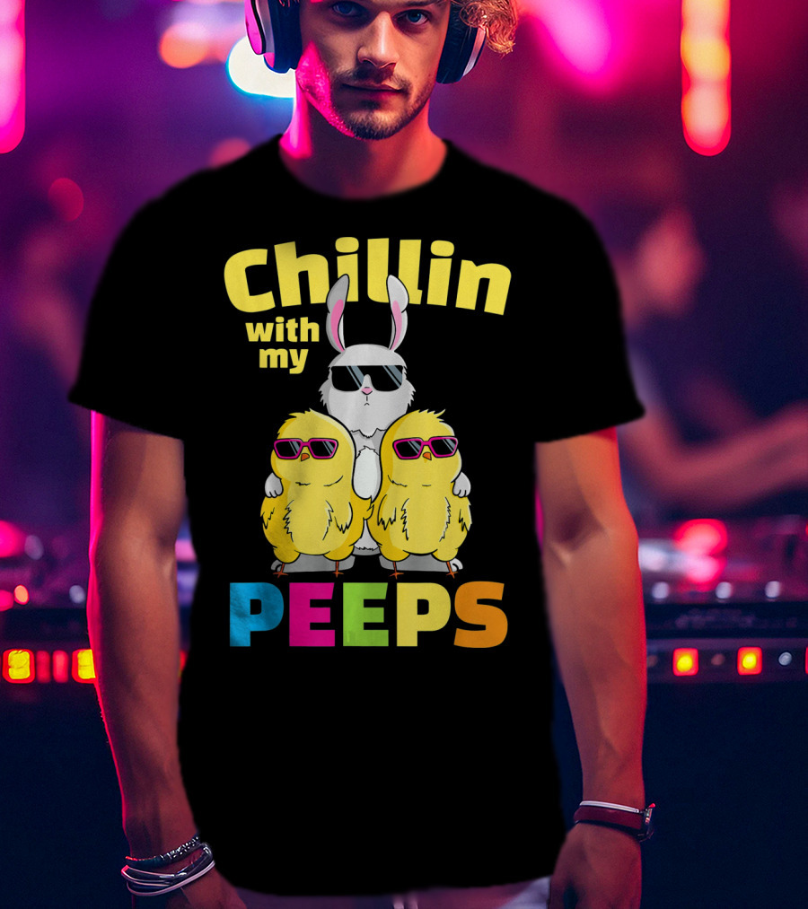 Chillin With My Peeps Easter Bunny And Cool Chicks In Sunglasses T-Shirt