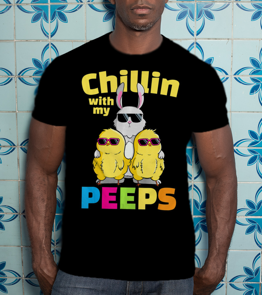 Chillin With My Peeps Easter Bunny And Cool Chicks In Sunglasses T-Shirt