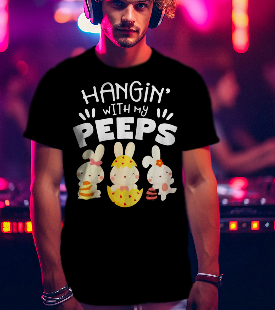 Hangin' Wit My Peeps Easter Day Bunnies And Eggs T-Shirt