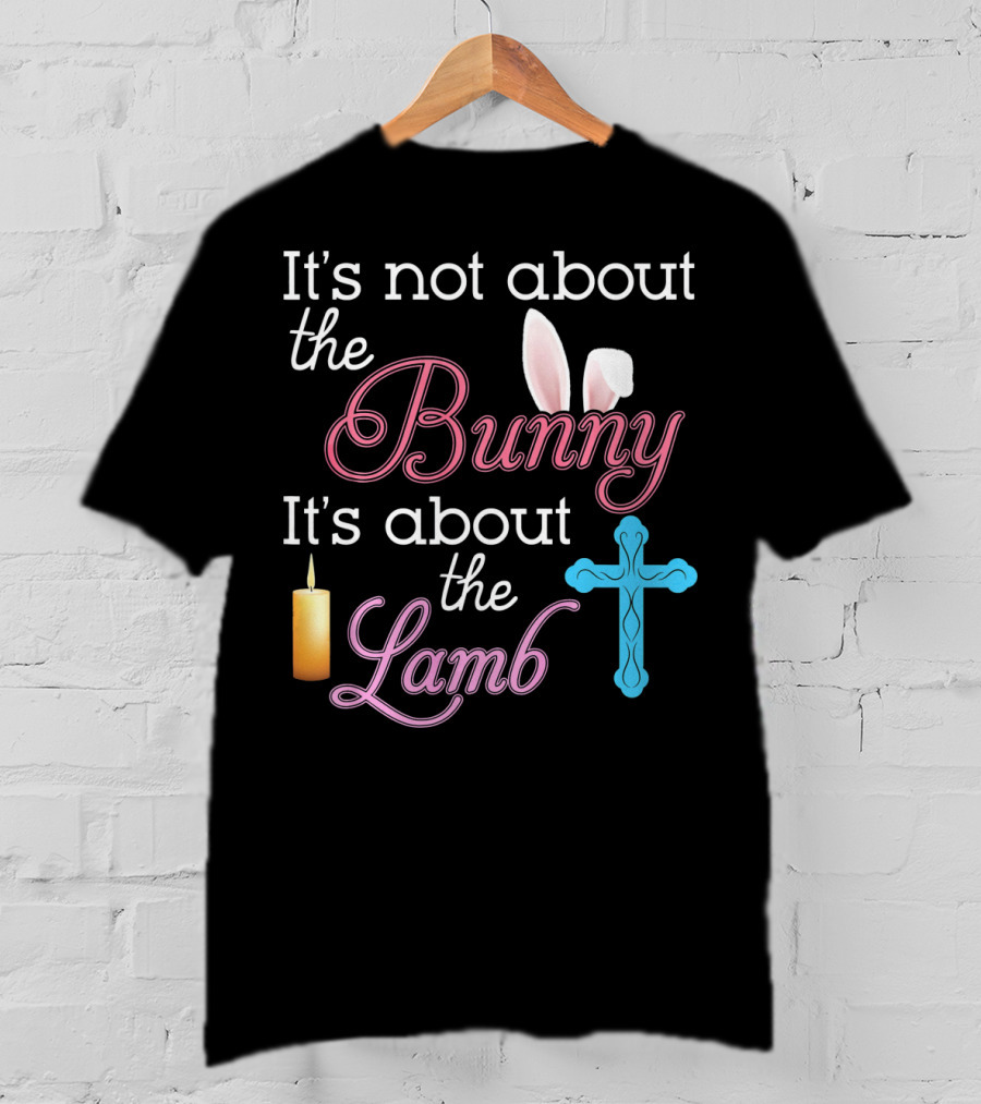 It's Not About The Bunny It's About The Lamb Candle Cross Easter T-Shirt