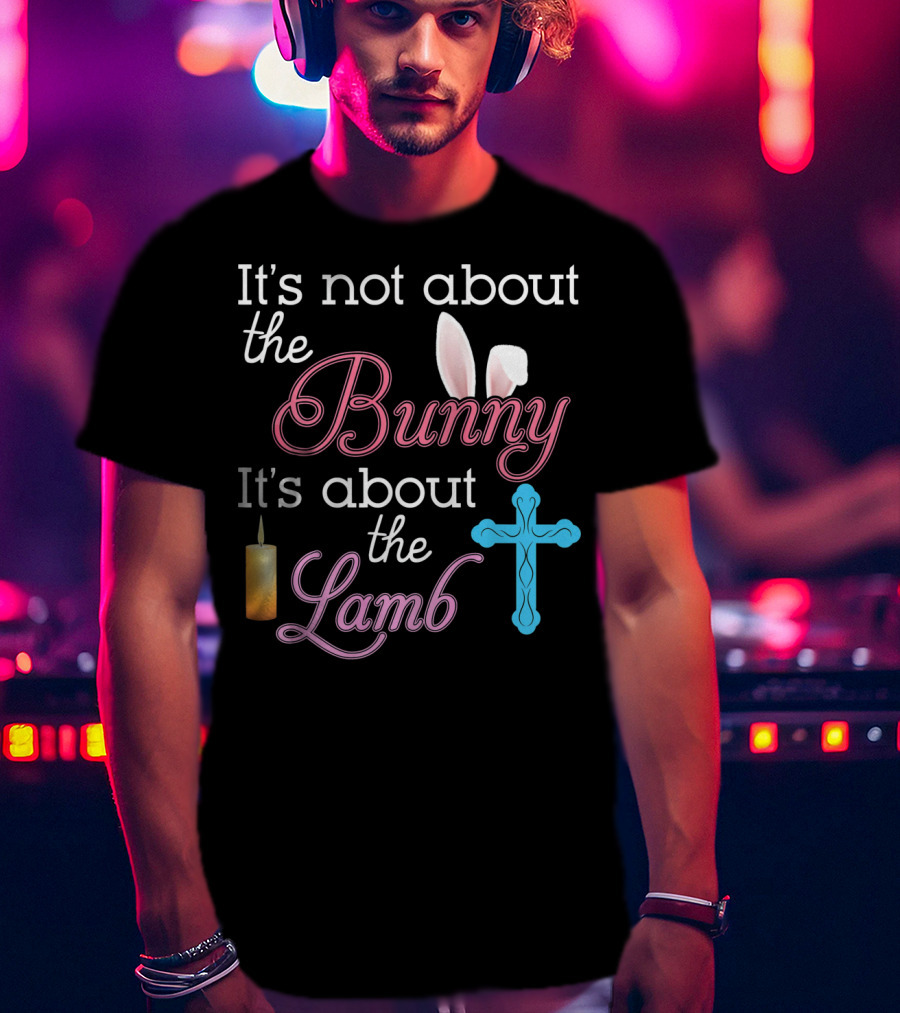 It's Not About The Bunny It's About The Lamb Candle Cross Easter T-Shirt