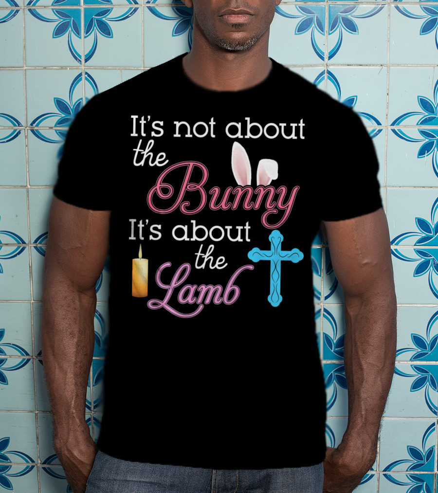 It's Not About The Bunny It's About The Lamb Candle Cross Easter T-Shirt