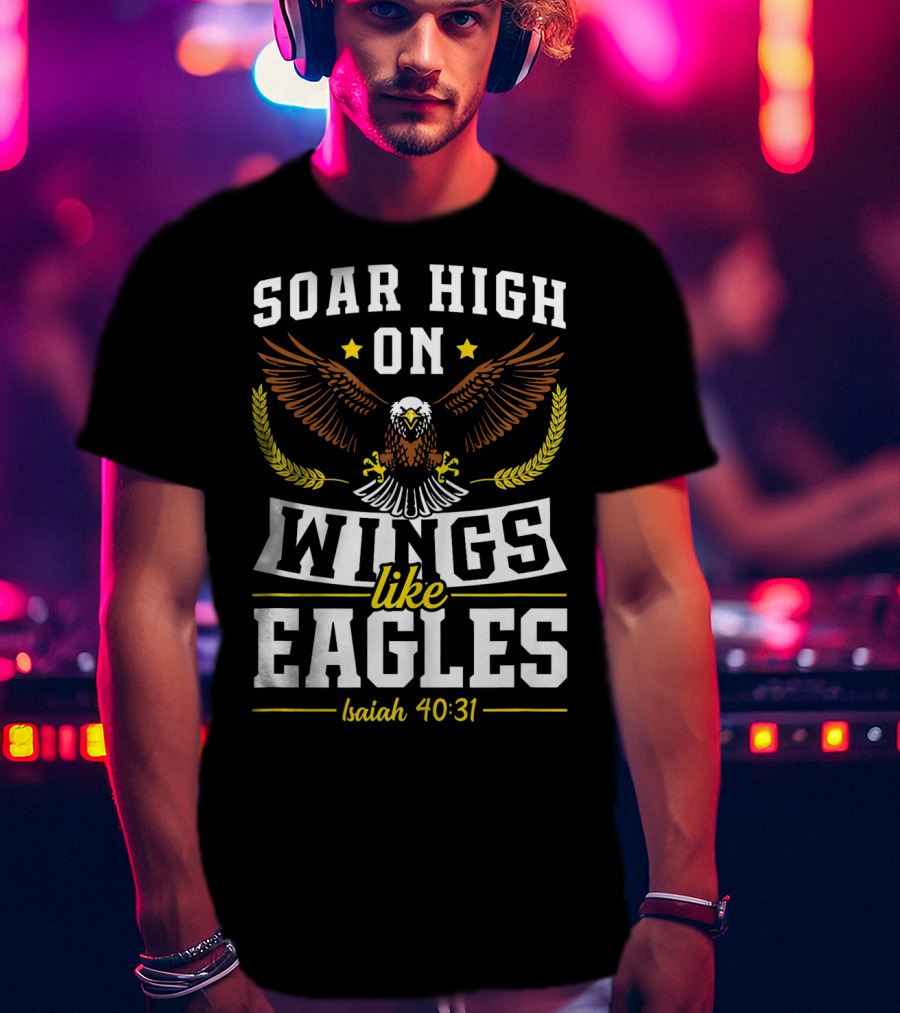 Soar High On Wings Like Eagles Isaiah 40:31 T-Shirt