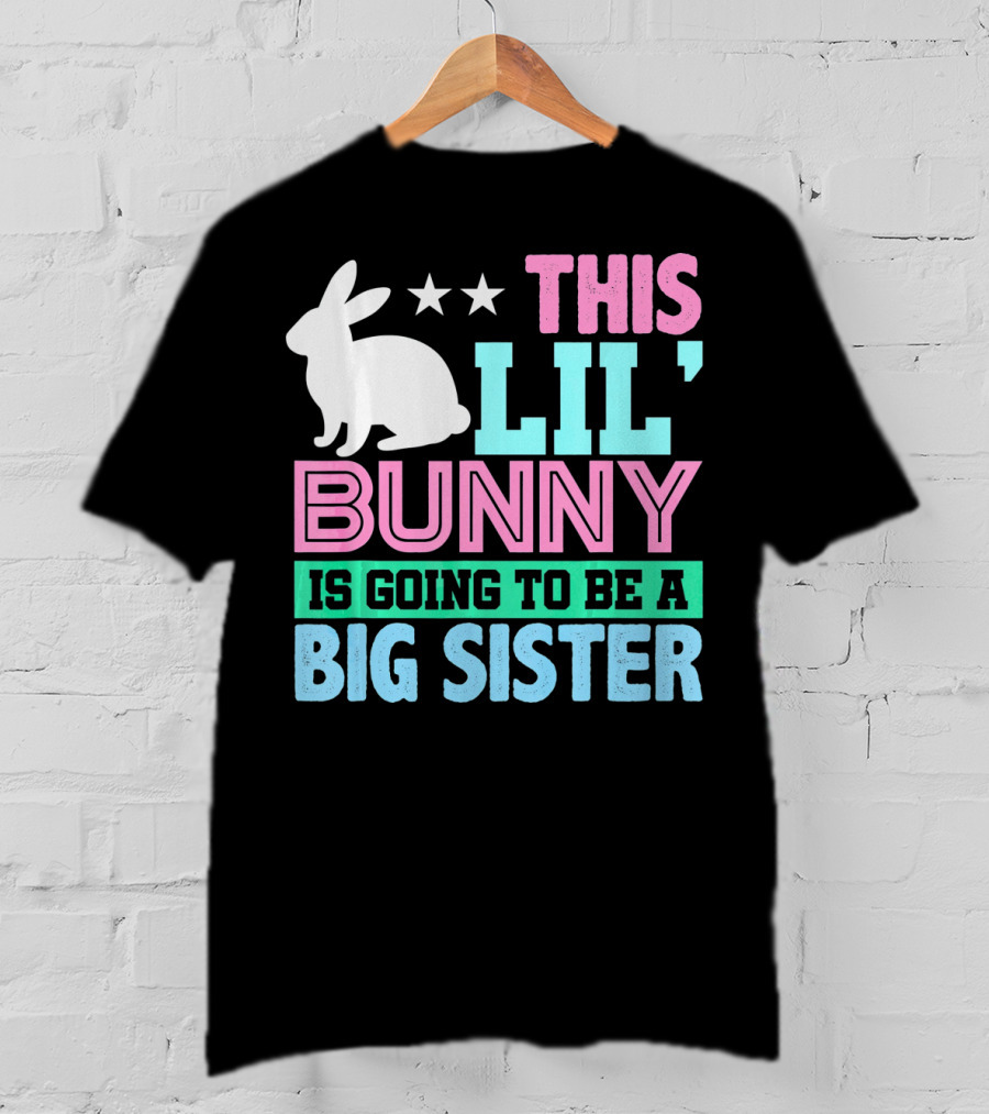 This Lil' Bunny Is Going To Be A Big Sister T-Shirt