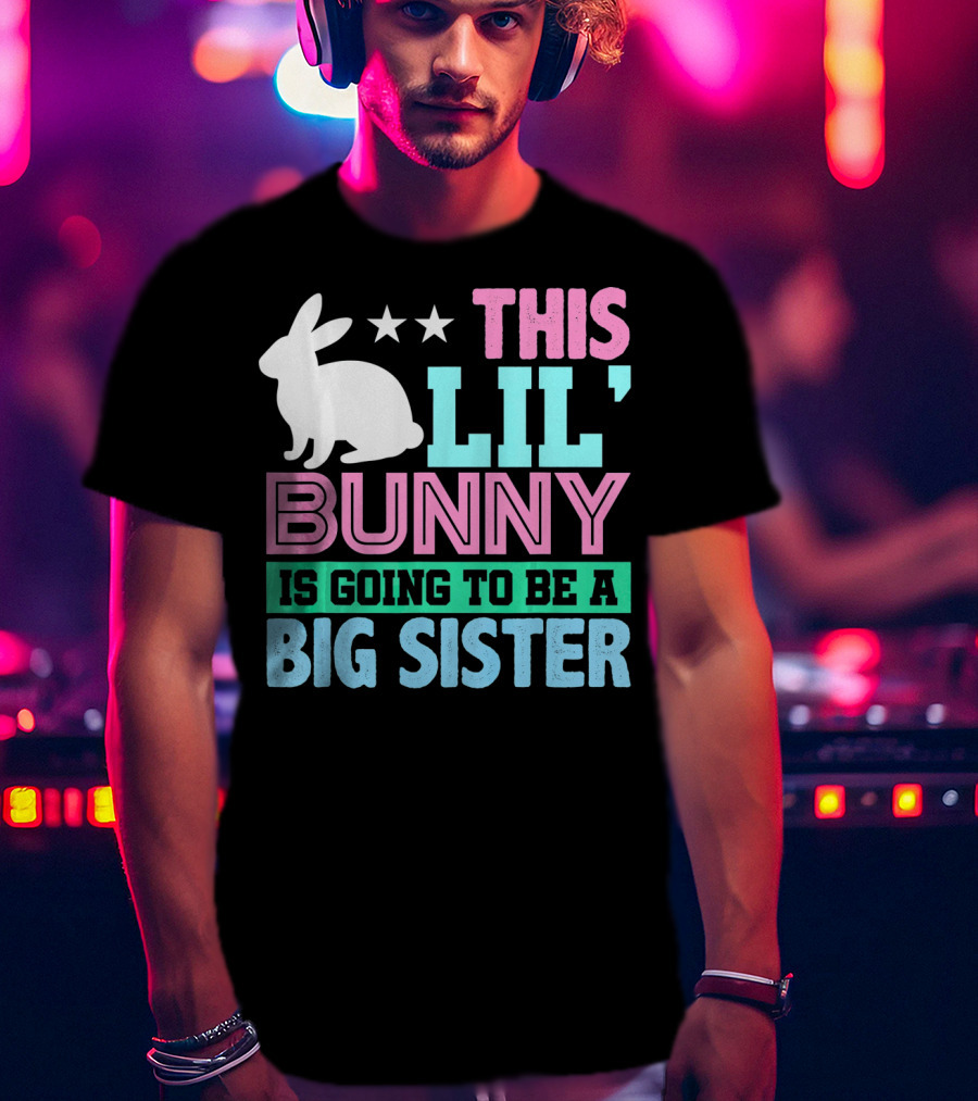 This Lil' Bunny Is Going To Be A Big Sister T-Shirt