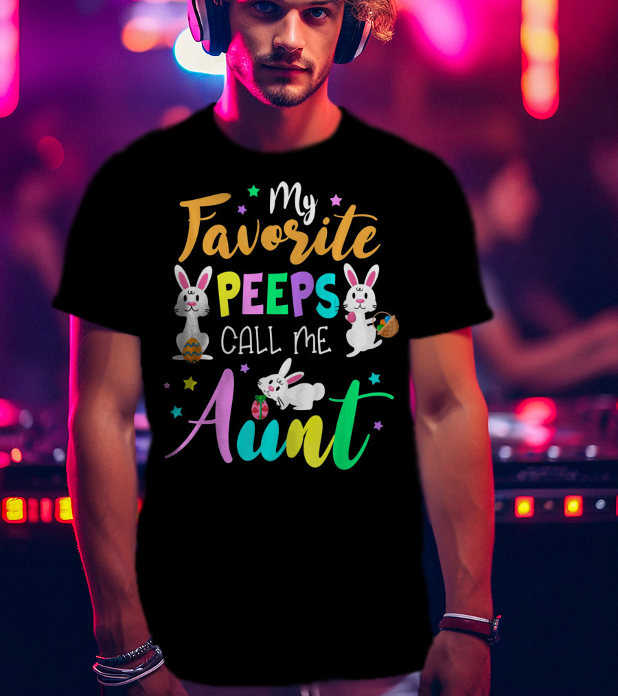 My Favorite Peeps Call Me Aunt With Easter Bunny And Eggs T-Shirt