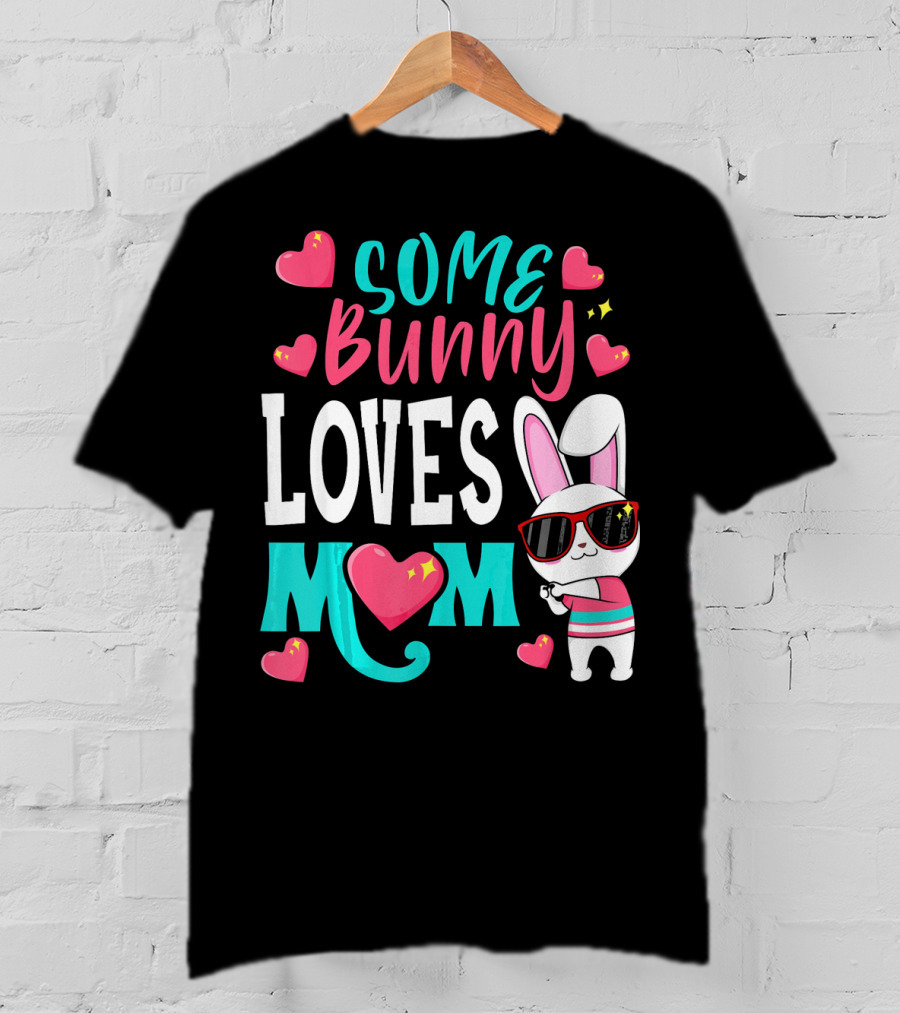 Some Bunny Loves Mom Happy Easter Cute Bunny With Hearts T-Shirt